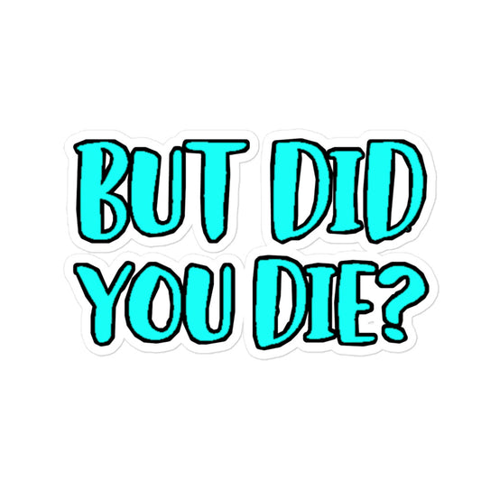 but did you die sticker